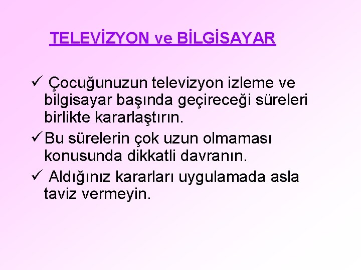 TELEVİZYON ve BİLGİSAYAR ü Çocuğunuzun televizyon izleme ve bilgisayar başında geçireceği süreleri birlikte kararlaştırın.