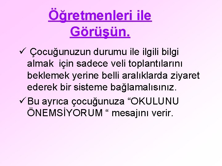 Öğretmenleri ile Görüşün. ü Çocuğunuzun durumu ile ilgili bilgi almak için sadece veli toplantılarını