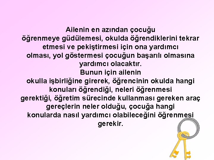 Ailenin en azından çocuğu öğrenmeye güdülemesi, okulda öğrendiklerini tekrar etmesi ve pekiştirmesi için ona