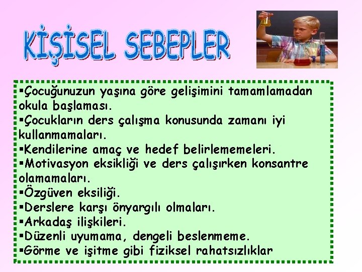 §Çocuğunuzun yaşına göre gelişimini tamamlamadan okula başlaması. §Çocukların ders çalışma konusunda zamanı iyi kullanmamaları.