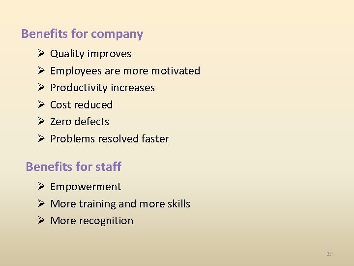 Benefits for company Ø Ø Ø Quality improves Employees are motivated Productivity increases Cost