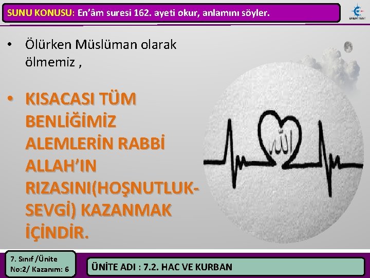 SUNU KONUSU: En’âm suresi 162. ayeti okur, anlamını söyler. • Ölürken Müslüman olarak ölmemiz