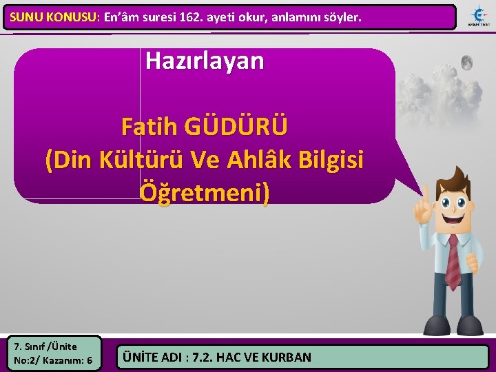 SUNU KONUSU: En’âm suresi 162. ayeti okur, anlamını söyler. Hazırlayan Fatih GÜDÜRÜ (Din Kültürü