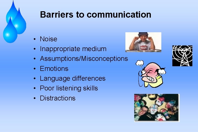 Barriers to communication • • Noise Inappropriate medium Assumptions/Misconceptions Emotions Language differences Poor listening