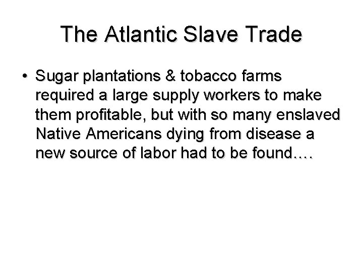 The Atlantic Slave Trade • Sugar plantations & tobacco farms required a large supply