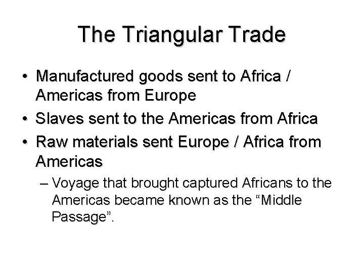 The Triangular Trade • Manufactured goods sent to Africa / Americas from Europe •