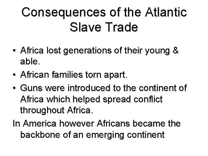 Consequences of the Atlantic Slave Trade • Africa lost generations of their young &