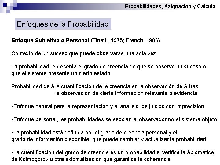 Probabilidades, Asignación y Cálculo Enfoques de la Probabilidad Enfoque Subjetivo o Personal (Finetti, 1975;