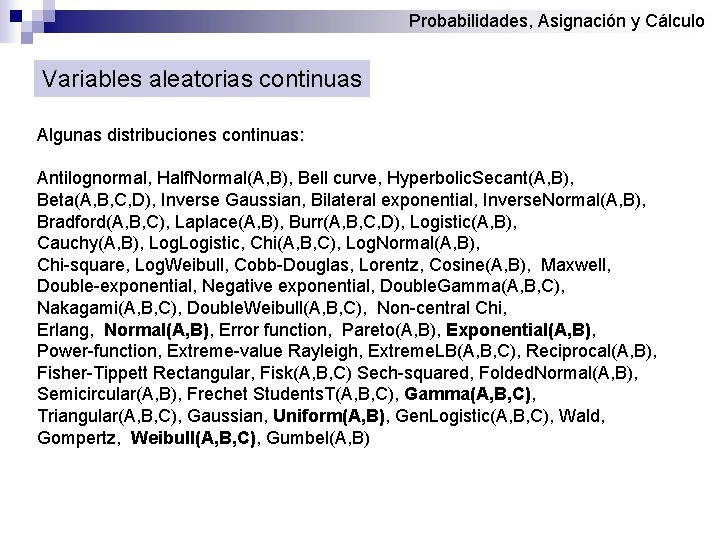 Probabilidades, Asignación y Cálculo Variables aleatorias continuas Algunas distribuciones continuas: Antilognormal, Half. Normal(A, B),