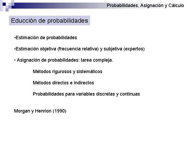 Probabilidades, Asignación y Cálculo Educción de probabilidades • Estimación objetiva (frecuencia relativa) y subjetiva