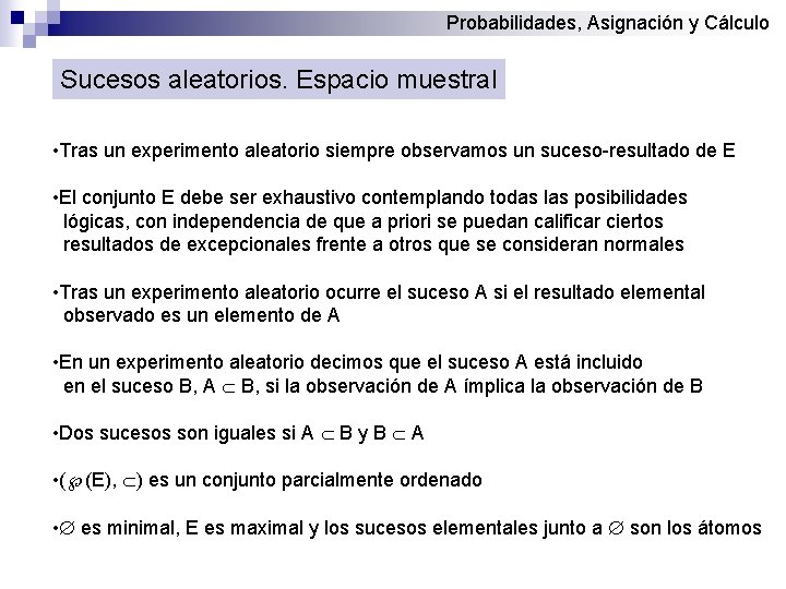 Probabilidades, Asignación y Cálculo Sucesos aleatorios. Espacio muestral • Tras un experimento aleatorio siempre