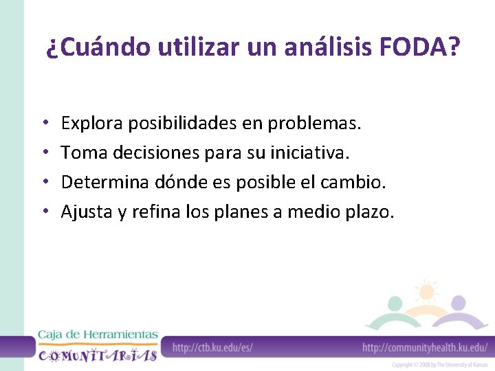 ¿Cuándo utilizar un análisis FODA? • • Explora posibilidades en problemas. Toma decisiones para