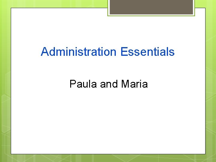 Administration Essentials Paula and Maria 