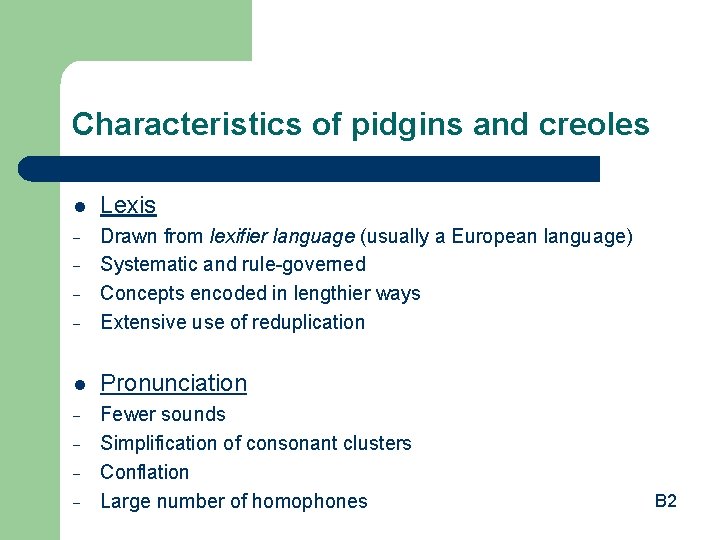 Characteristics of pidgins and creoles l Lexis - - Drawn from lexifier language (usually