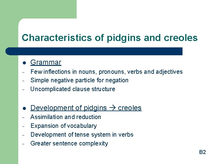 Characteristics of pidgins and creoles l Grammar - Few inflections in nouns, pronouns, verbs