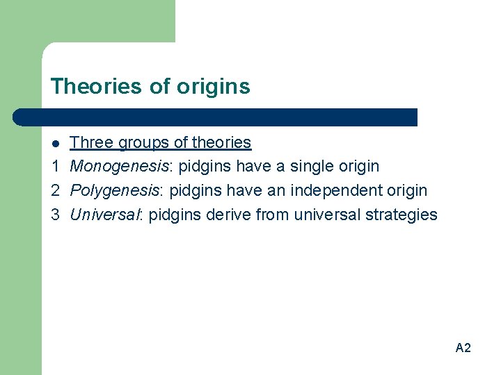 Theories of origins Three groups of theories 1 Monogenesis: pidgins have a single origin