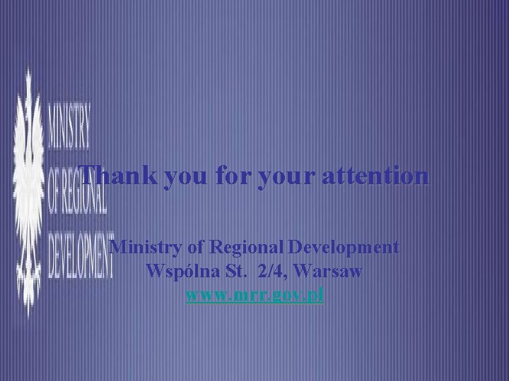 Thank you for your attention Ministry of Regional Development Wspólna St. 2/4, Warsaw www.