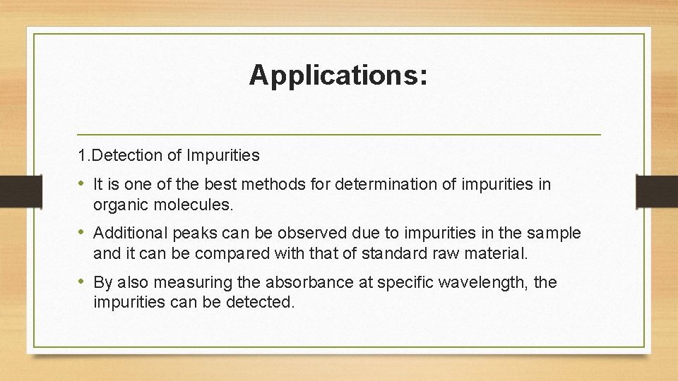 Applications: 1. Detection of Impurities • It is one of the best methods for