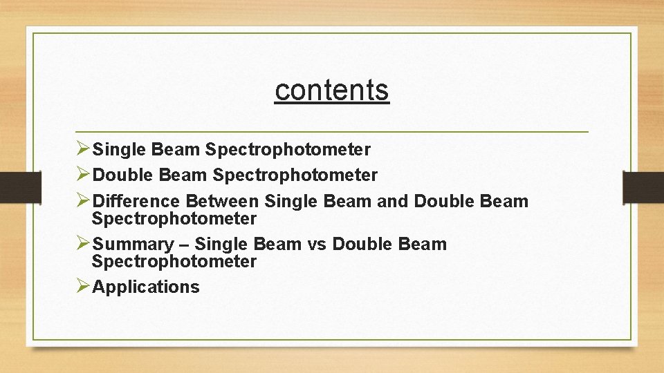 contents ØSingle Beam Spectrophotometer ØDouble Beam Spectrophotometer ØDifference Between Single Beam and Double Beam