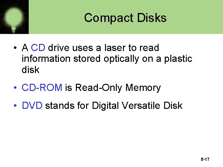Compact Disks • A CD drive uses a laser to read information stored optically