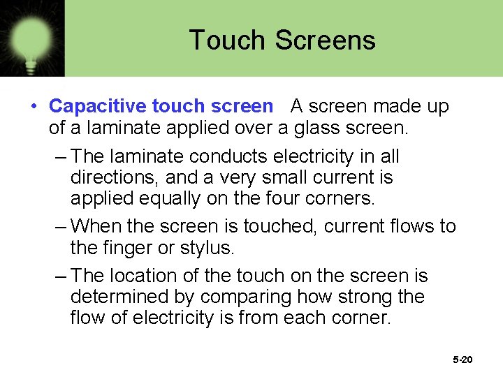 Touch Screens • Capacitive touch screen A screen made up of a laminate applied
