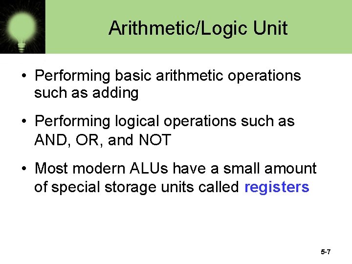 Arithmetic/Logic Unit • Performing basic arithmetic operations such as adding • Performing logical operations