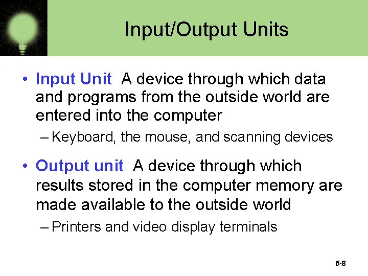 Input/Output Units • Input Unit A device through which data and programs from the