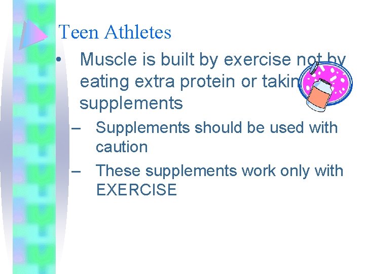 Teen Athletes • Muscle is built by exercise not by eating extra protein or