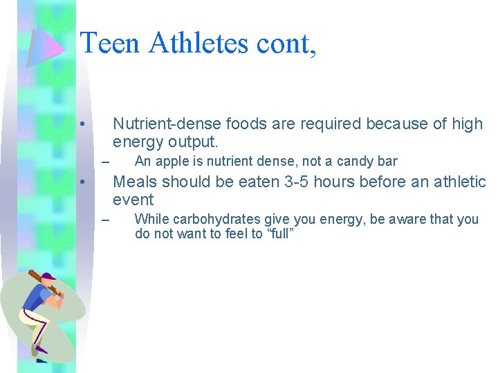 Teen Athletes cont, • Nutrient-dense foods are required because of high energy output. –