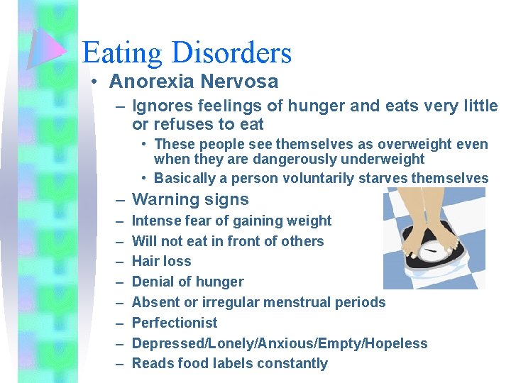 Eating Disorders • Anorexia Nervosa – Ignores feelings of hunger and eats very little