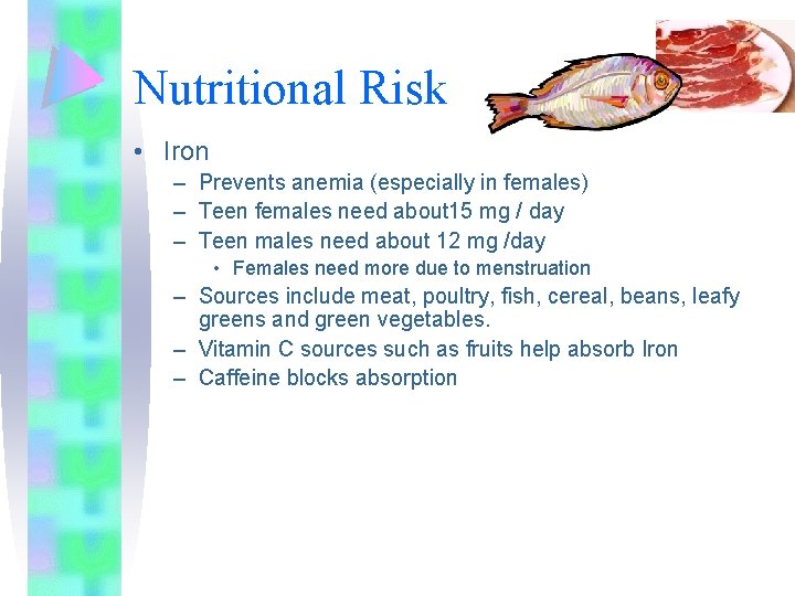 Nutritional Risk • Iron – Prevents anemia (especially in females) – Teen females need