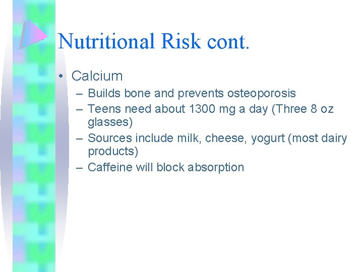 Nutritional Risk cont. • Calcium – Builds bone and prevents osteoporosis – Teens need