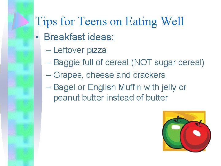 Tips for Teens on Eating Well • Breakfast ideas: – Leftover pizza – Baggie