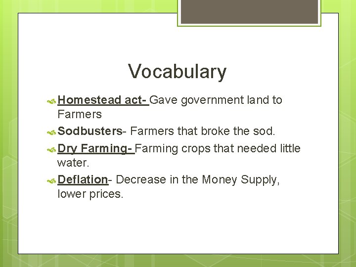 Vocabulary Homestead act- Gave government land to Farmers Sodbusters- Farmers that broke the sod.