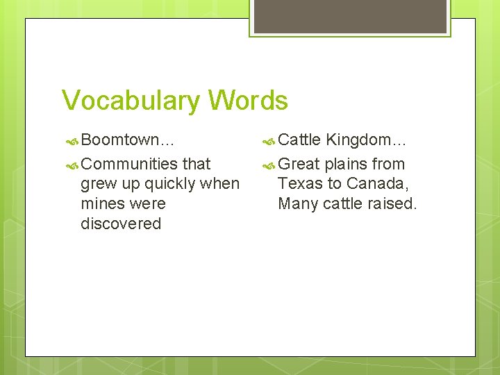 Vocabulary Words Boomtown… Communities that grew up quickly when mines were discovered Cattle Kingdom…