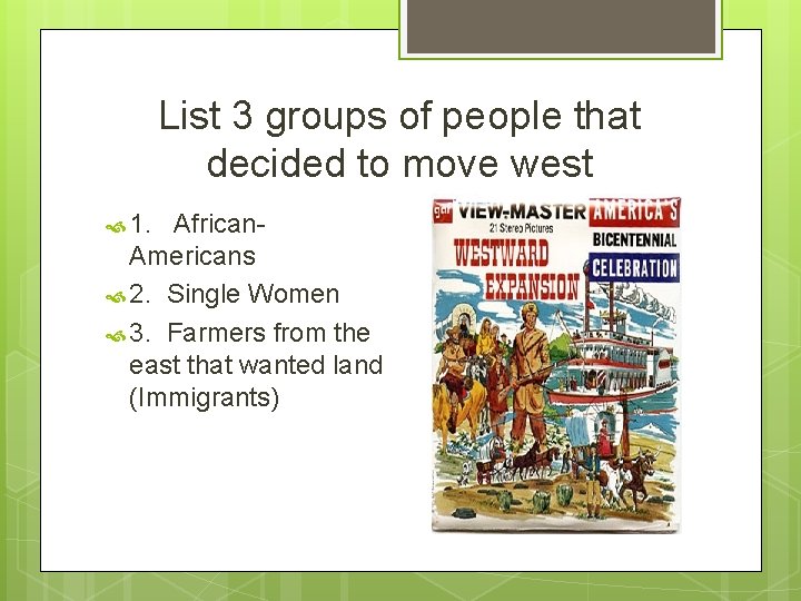 List 3 groups of people that decided to move west 1. African. Americans 2.