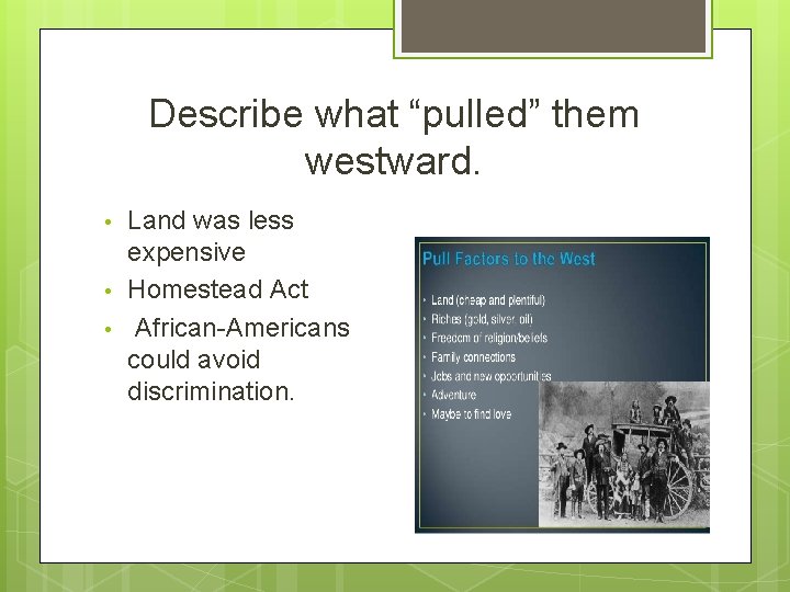 Describe what “pulled” them westward. • • • Land was less expensive Homestead Act
