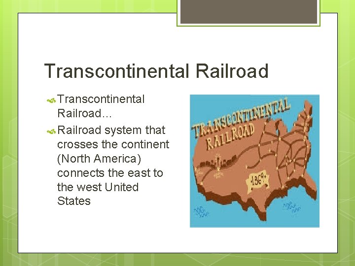 Transcontinental Railroad Transcontinental Railroad… Railroad system that crosses the continent (North America) connects the
