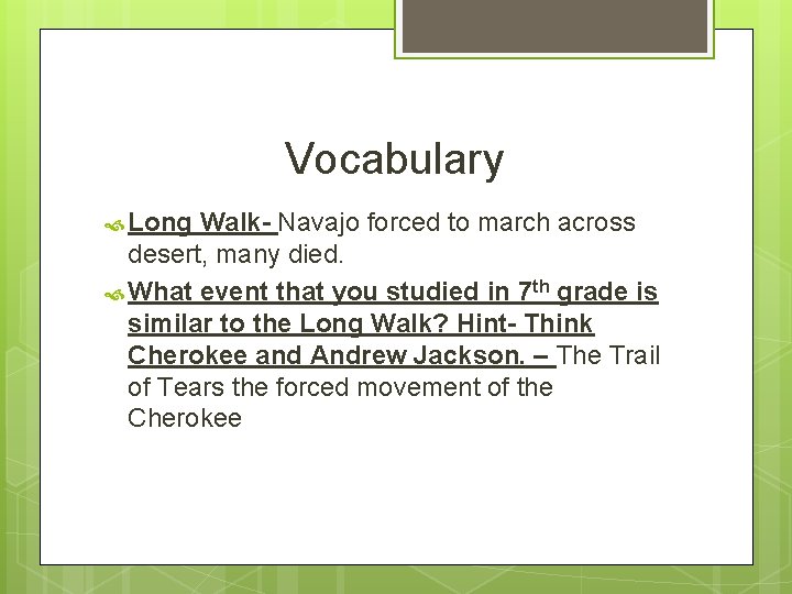 Vocabulary Long Walk- Navajo forced to march across desert, many died. What event that