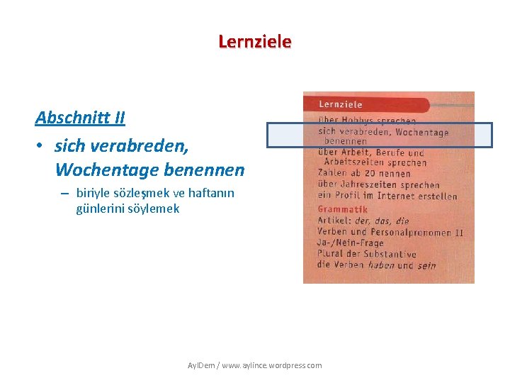 Lernziele Abschnitt II • sich verabreden, Wochentage benennen – biriyle sözleşmek ve haftanın günlerini