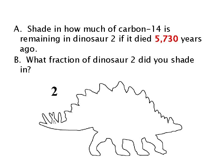 A. Shade in how much of carbon-14 is remaining in dinosaur 2 if it