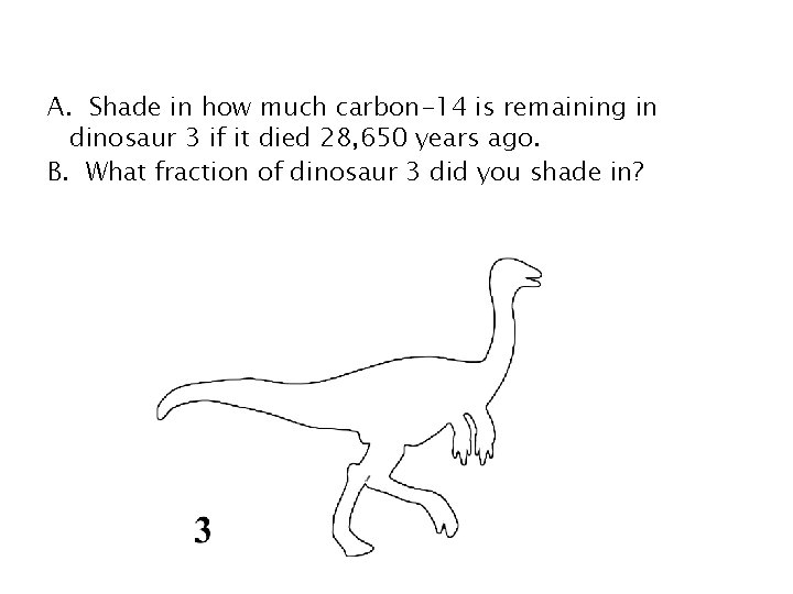 A. Shade in how much carbon-14 is remaining in dinosaur 3 if it died