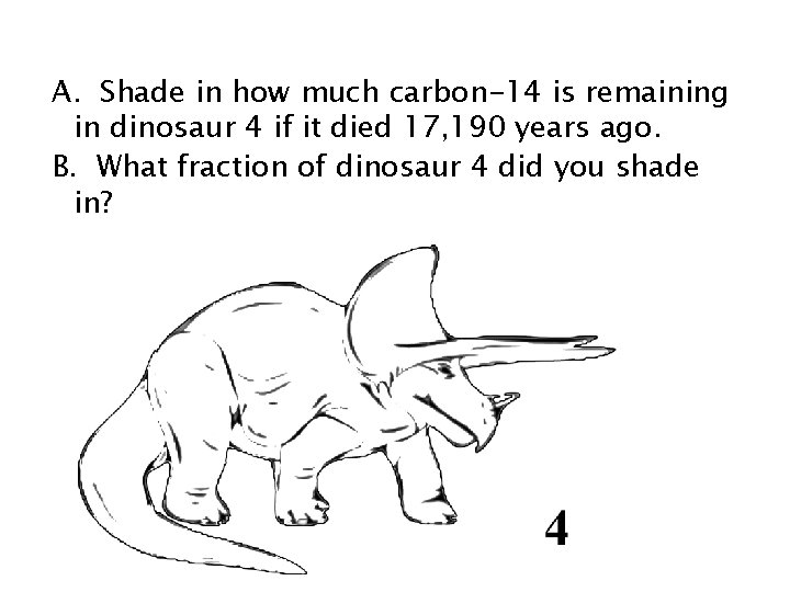 A. Shade in how much carbon-14 is remaining in dinosaur 4 if it died