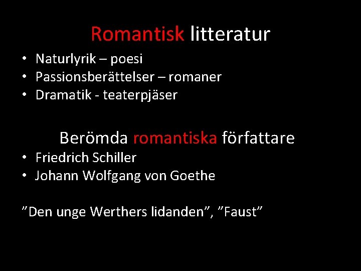Romantisk litteratur • Naturlyrik – poesi • Passionsberättelser – romaner • Dramatik - teaterpjäser