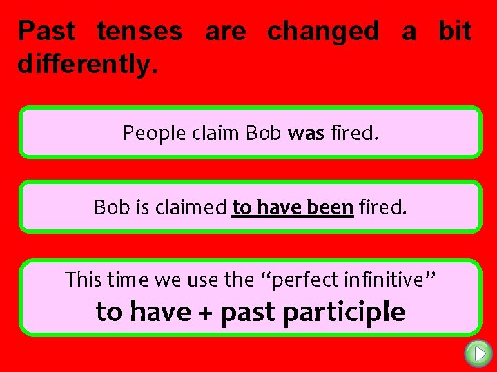 Past tenses are changed a bit differently. People claim Bob was fired. Bob is