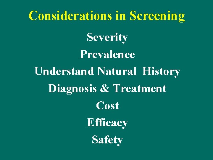 Considerations in Screening Severity Prevalence Understand Natural History Diagnosis & Treatment Cost Efficacy Safety