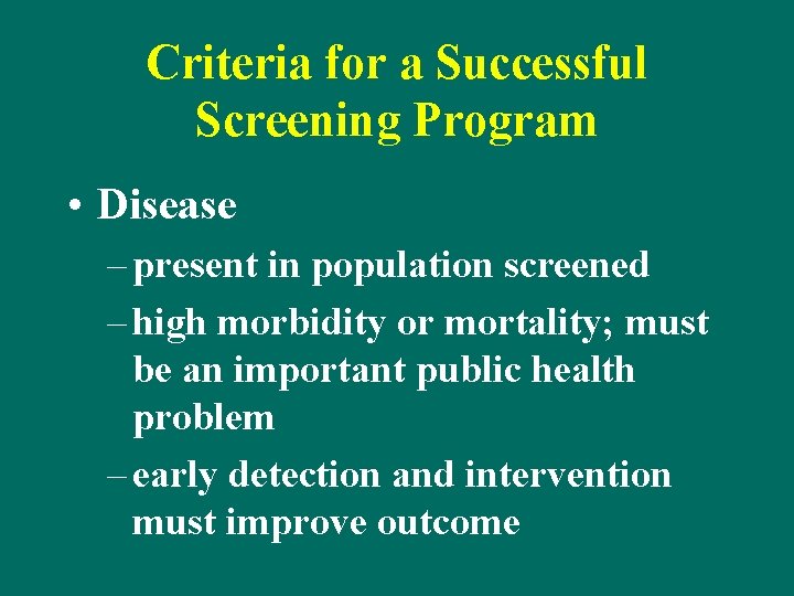 Criteria for a Successful Screening Program • Disease – present in population screened –