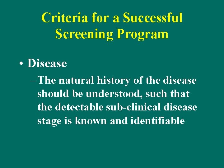 Criteria for a Successful Screening Program • Disease – The natural history of the Criteria for a Successful Screening Program • Disease – The natural history of the