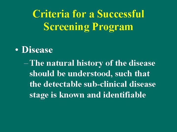 Criteria for a Successful Screening Program • Disease – The natural history of the