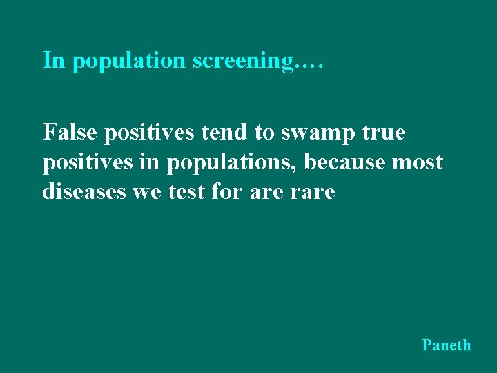 In population screening…. False positives tend to swamp true positives in populations, because most